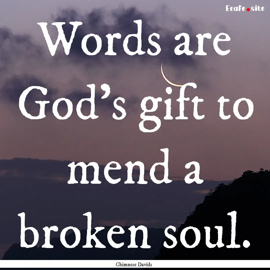 Words are God’s gift to mend a broken soul..... : Quote by Chimnese Davids