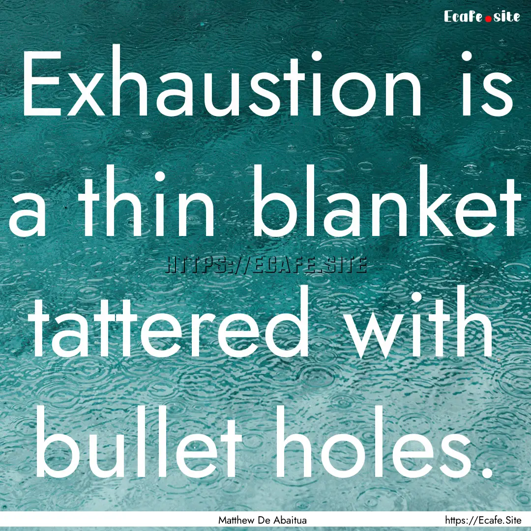 Exhaustion is a thin blanket tattered with.... : Quote by Matthew De Abaitua