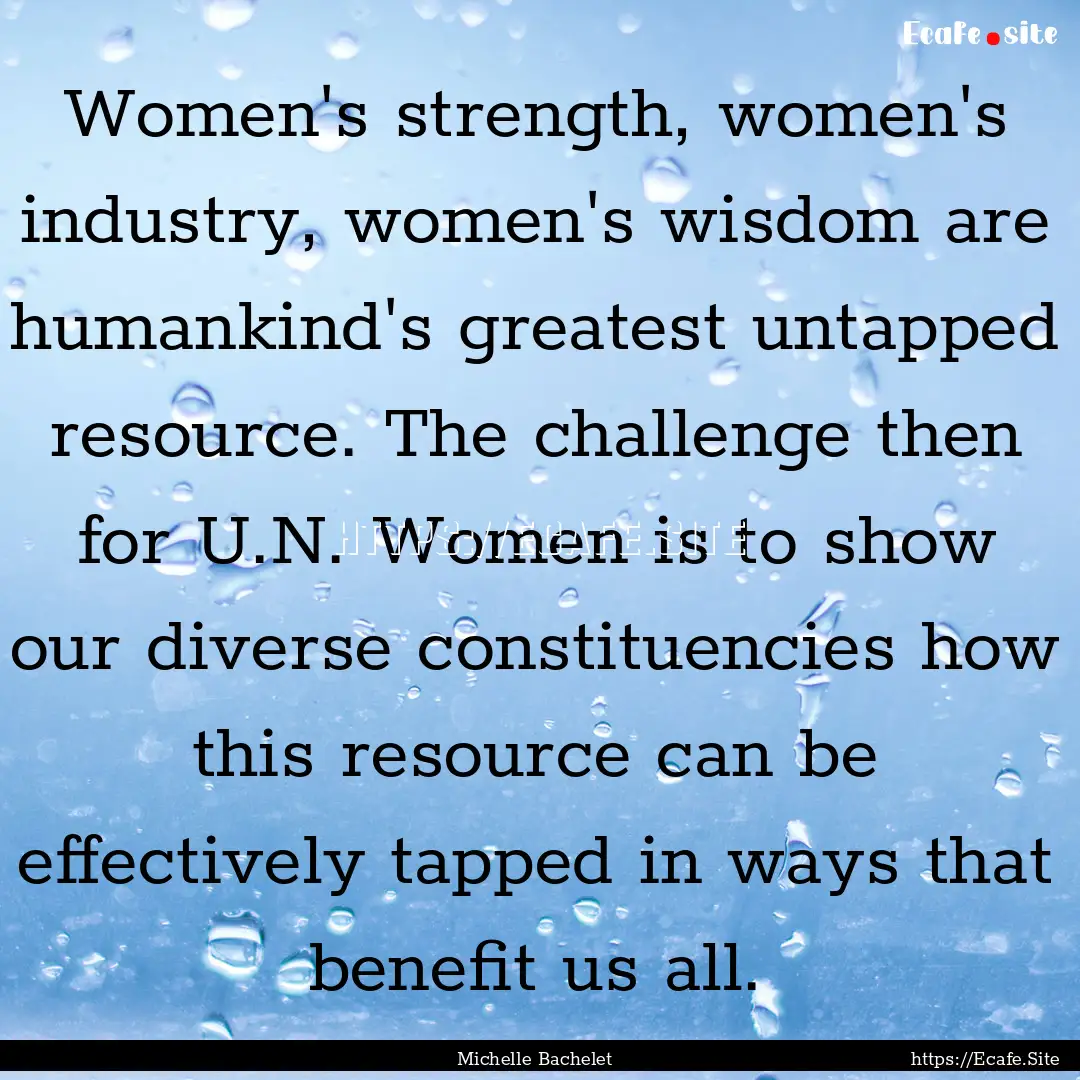 Women's strength, women's industry, women's.... : Quote by Michelle Bachelet