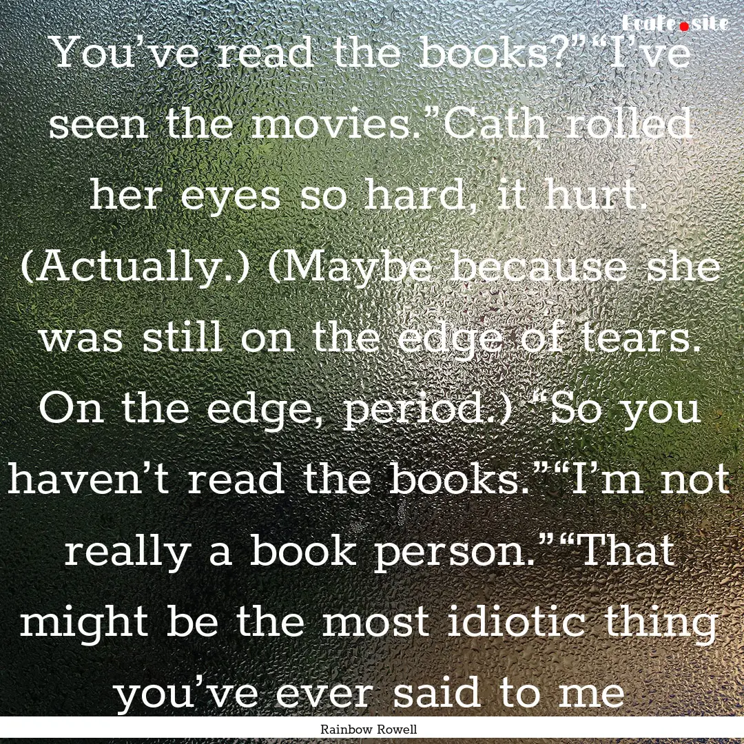 You’ve read the books?”“I’ve seen.... : Quote by Rainbow Rowell