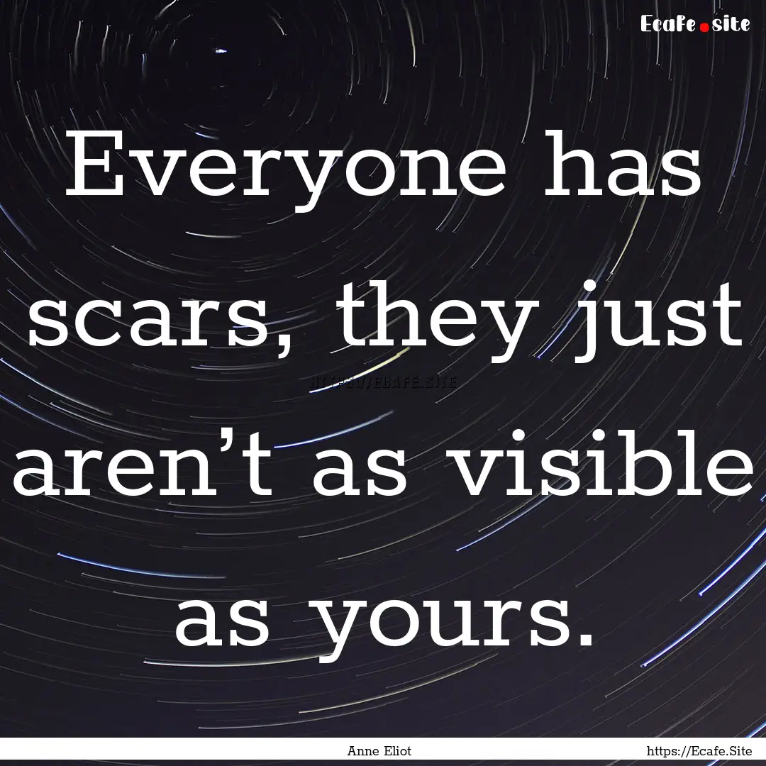 Everyone has scars, they just aren’t as.... : Quote by Anne Eliot