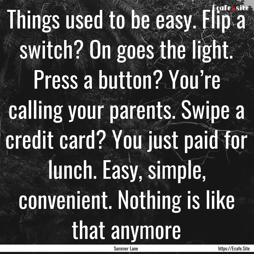 Things used to be easy. Flip a switch? On.... : Quote by Summer Lane