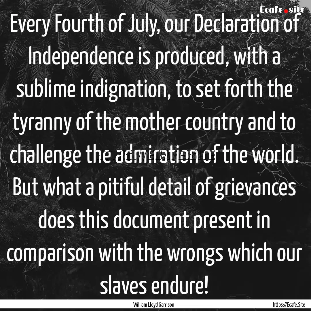 Every Fourth of July, our Declaration of.... : Quote by William Lloyd Garrison