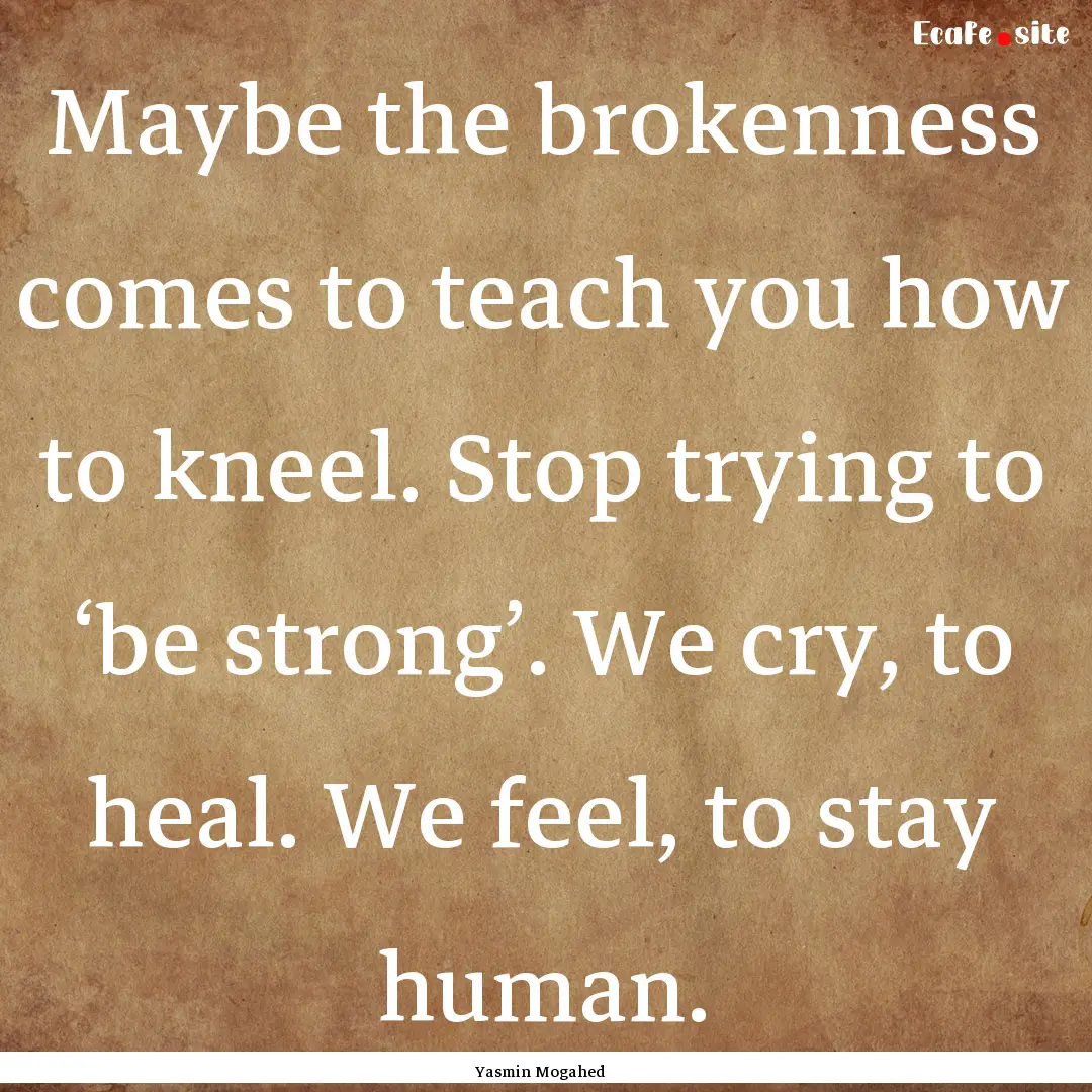 Maybe the brokenness comes to teach you how.... : Quote by Yasmin Mogahed