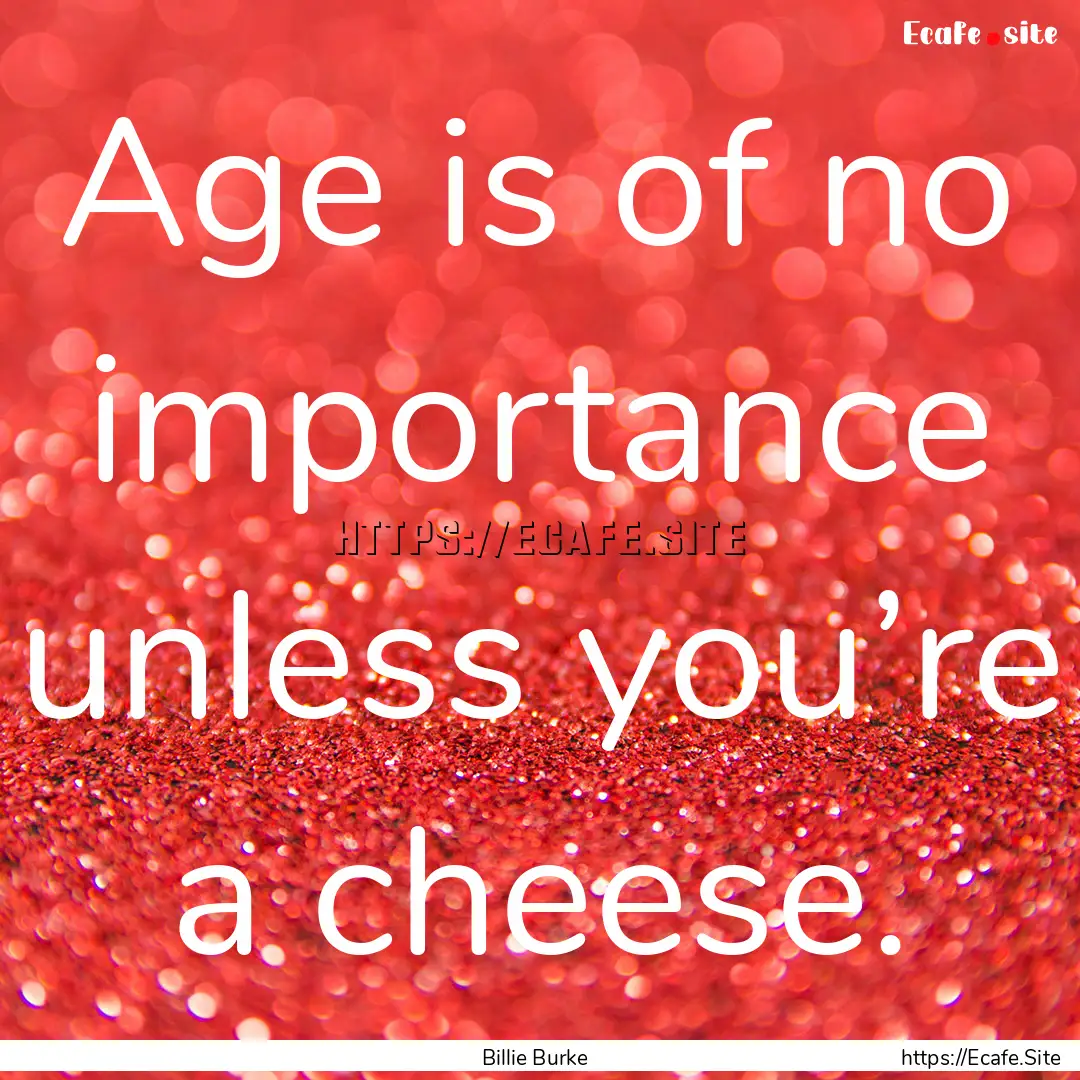 Age is of no importance unless you’re a.... : Quote by Billie Burke