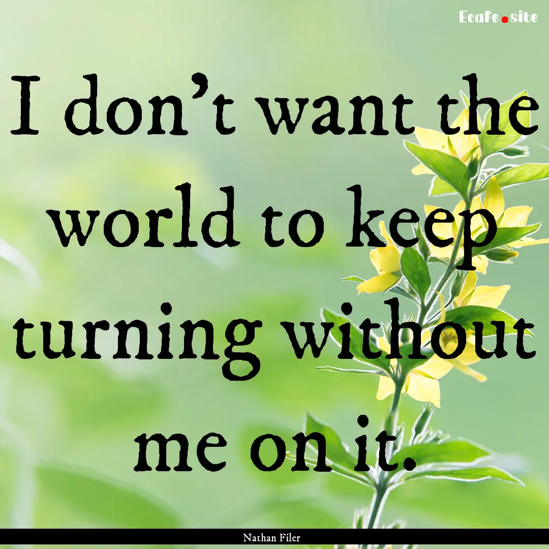 I don't want the world to keep turning without.... : Quote by Nathan Filer