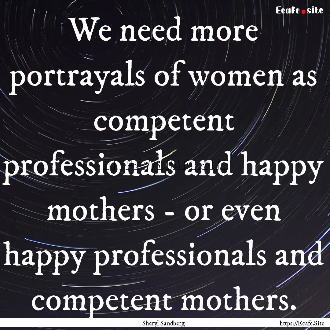 We need more portrayals of women as competent.... : Quote by Sheryl Sandberg