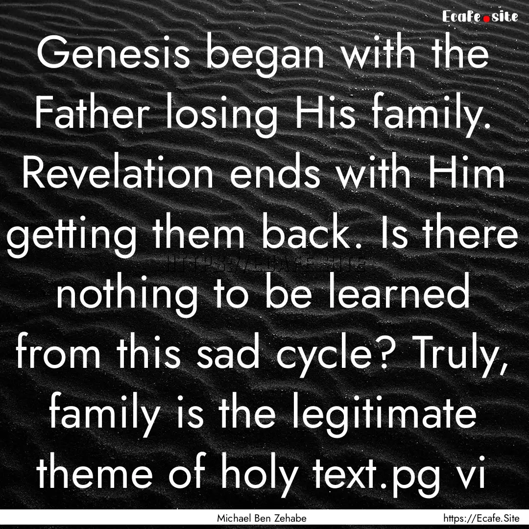 Genesis began with the Father losing His.... : Quote by Michael Ben Zehabe