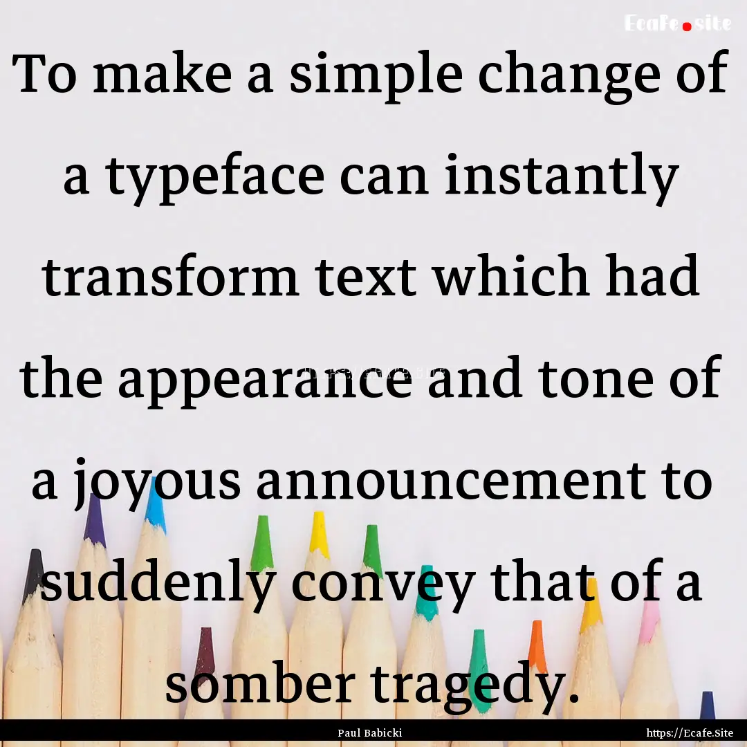 To make a simple change of a typeface can.... : Quote by Paul Babicki