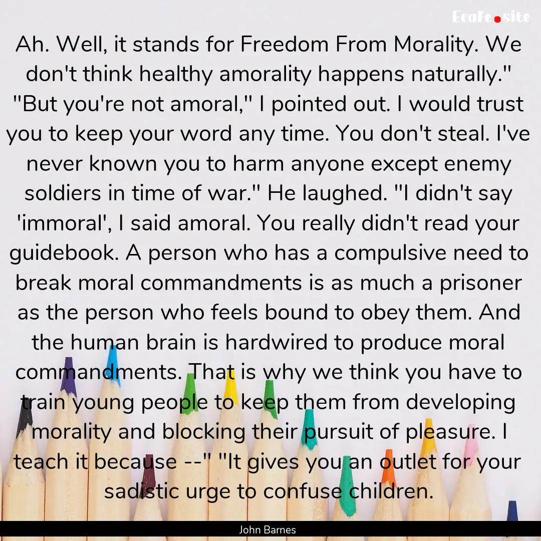 Ah. Well, it stands for Freedom From Morality..... : Quote by John Barnes