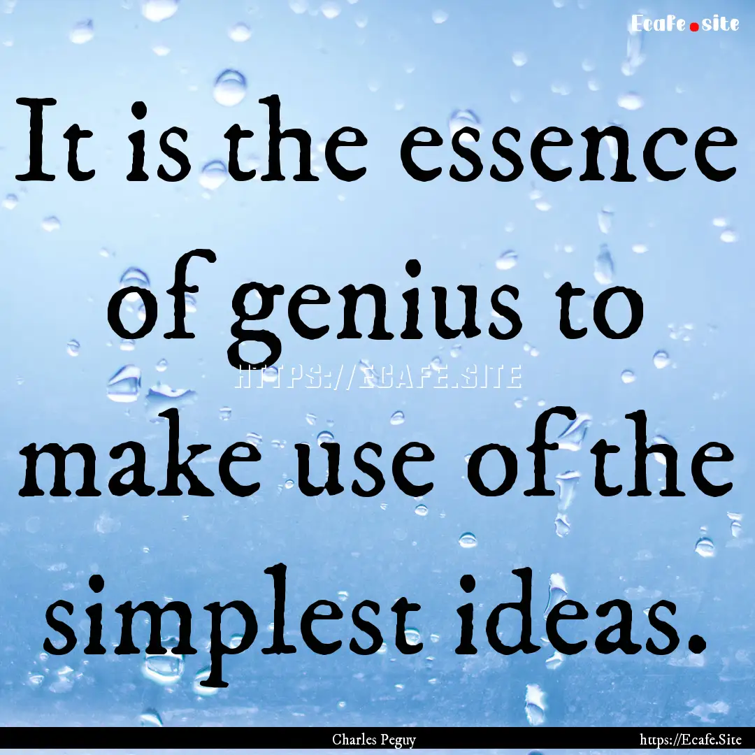 It is the essence of genius to make use of.... : Quote by Charles Peguy