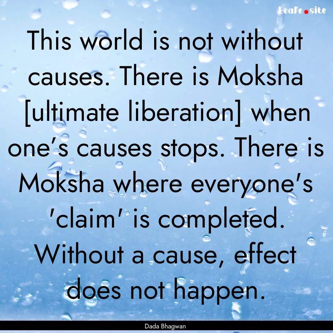 This world is not without causes. There is.... : Quote by Dada Bhagwan