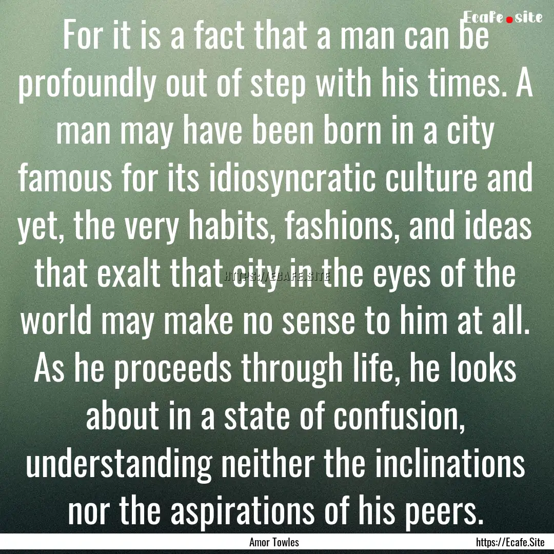 For it is a fact that a man can be profoundly.... : Quote by Amor Towles