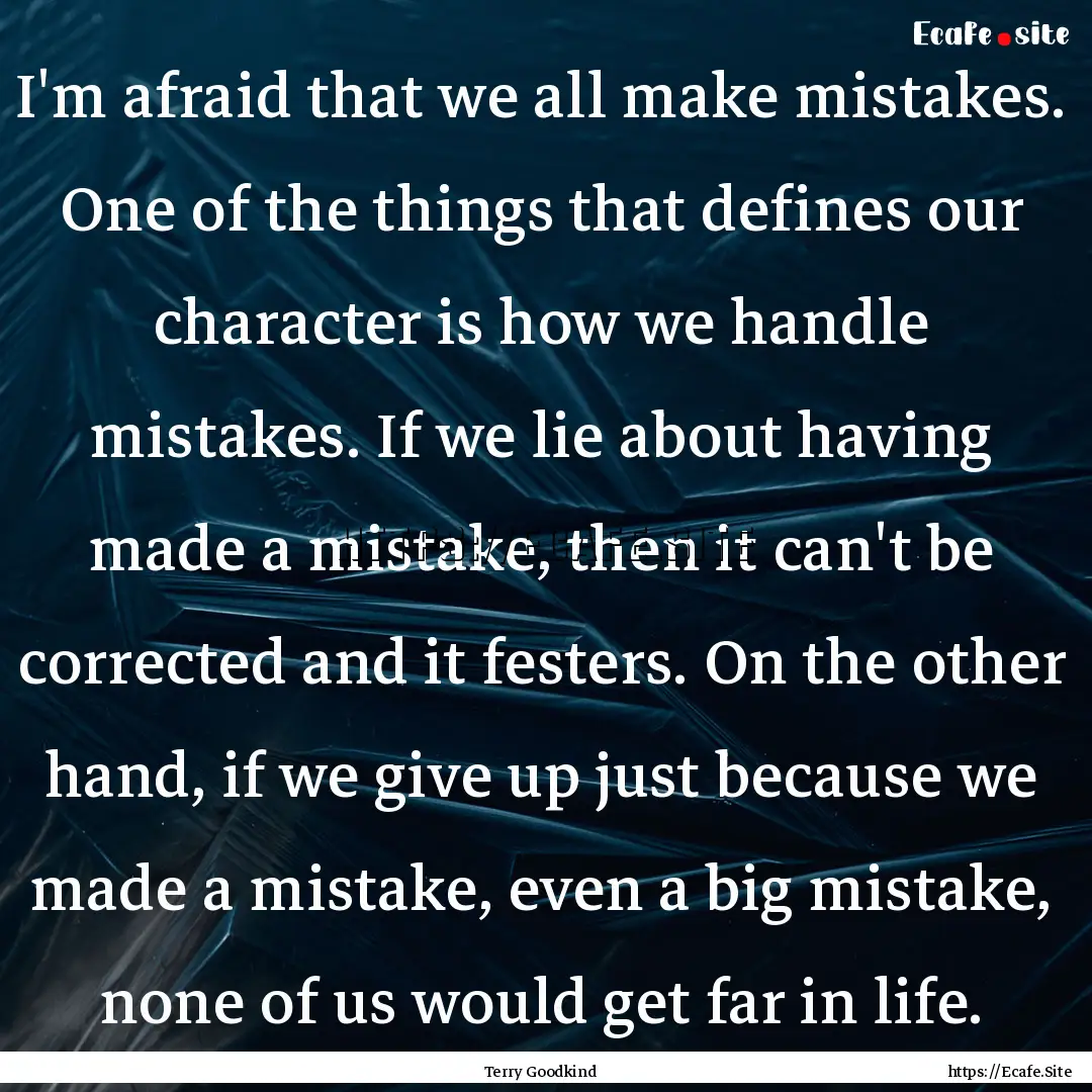 I'm afraid that we all make mistakes. One.... : Quote by Terry Goodkind