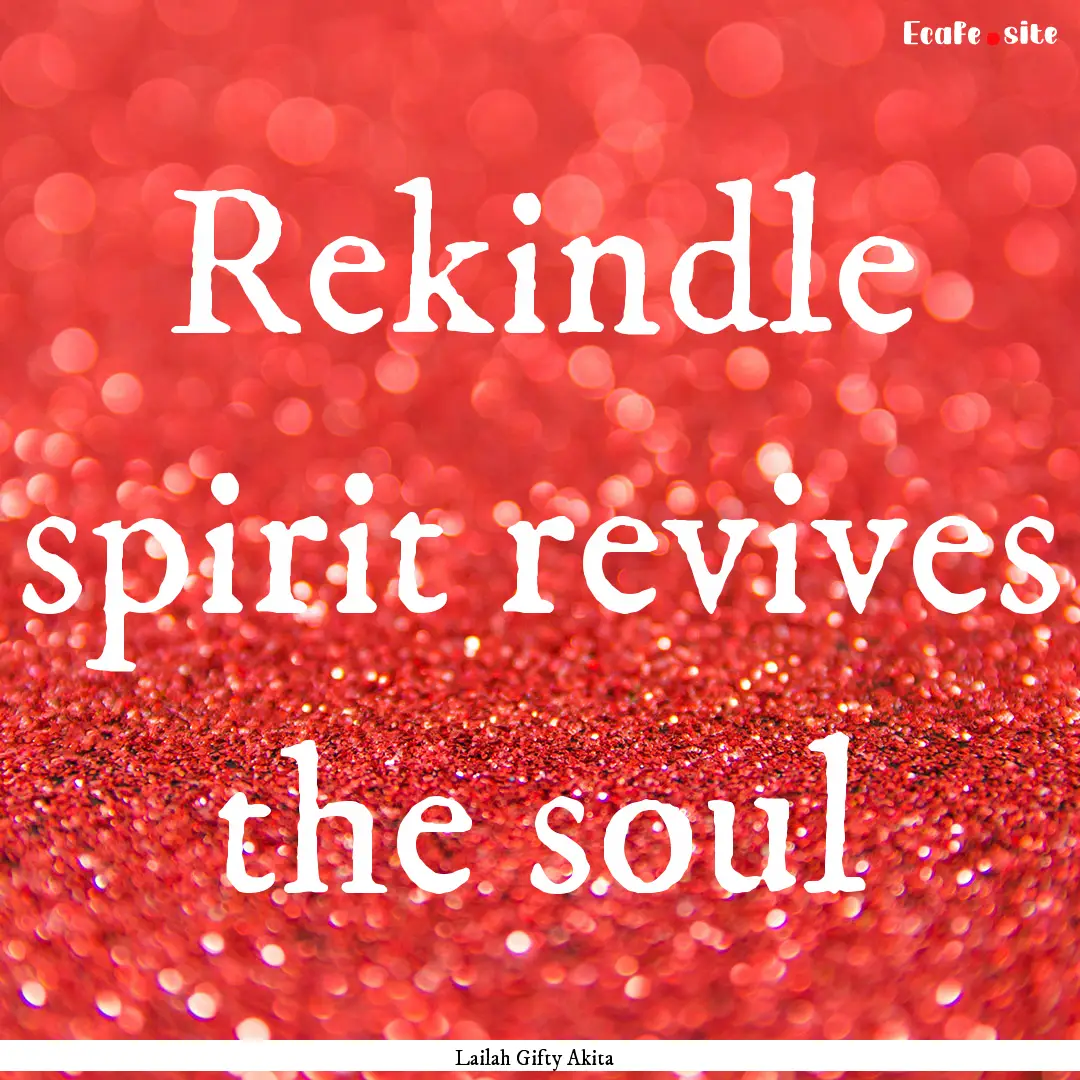 Rekindle spirit revives the soul : Quote by Lailah Gifty Akita