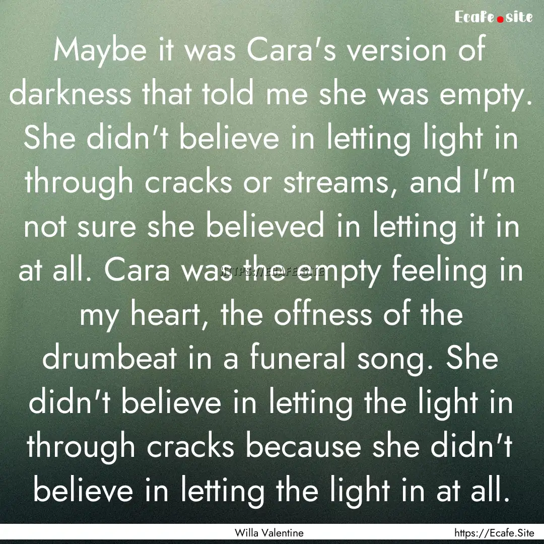 Maybe it was Cara's version of darkness that.... : Quote by Willa Valentine