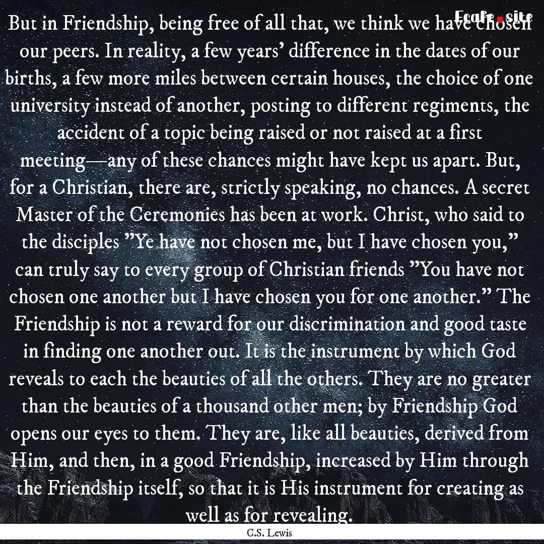 But in Friendship, being free of all that,.... : Quote by C.S. Lewis