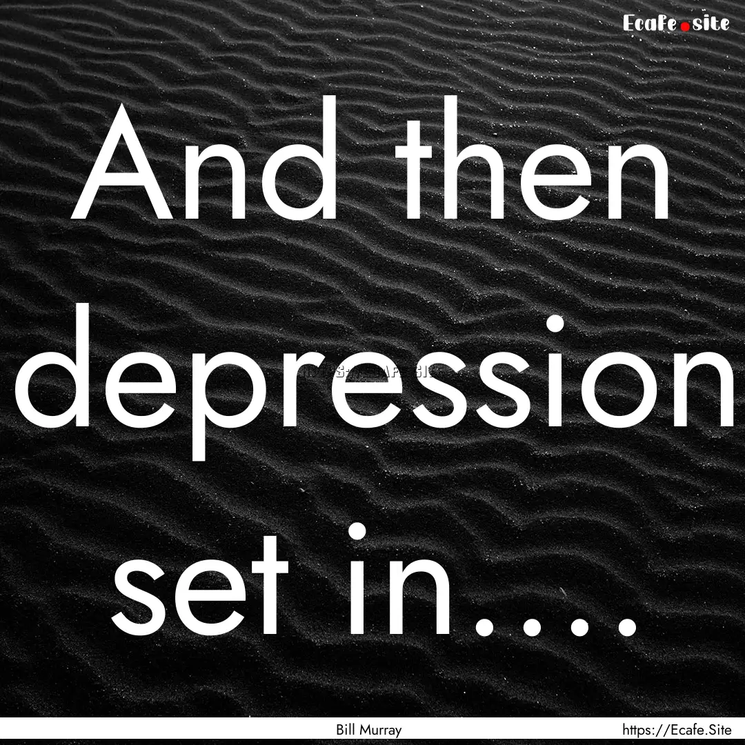 And then depression set in.... : Quote by Bill Murray