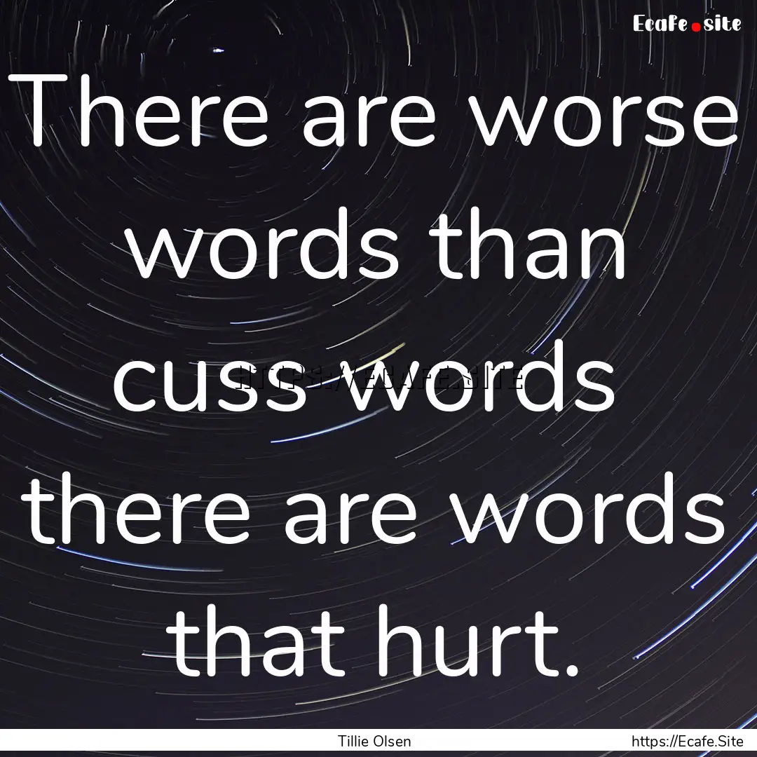 There are worse words than cuss words there.... : Quote by Tillie Olsen