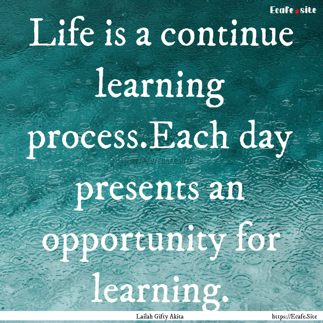 Life is a continue learning process.Each.... : Quote by Lailah Gifty Akita