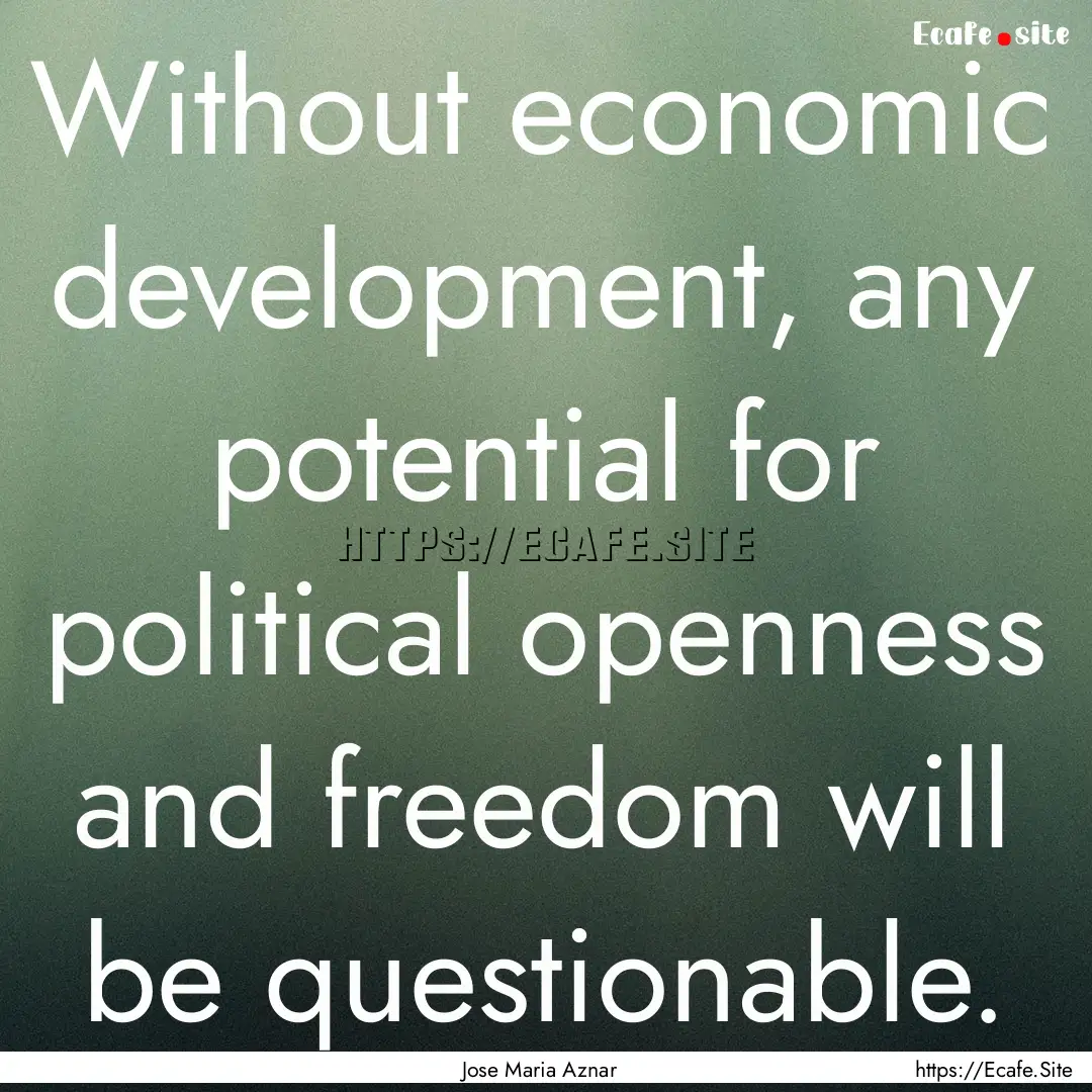 Without economic development, any potential.... : Quote by Jose Maria Aznar