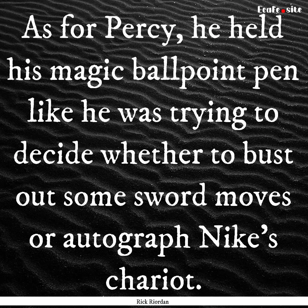 As for Percy, he held his magic ballpoint.... : Quote by Rick Riordan