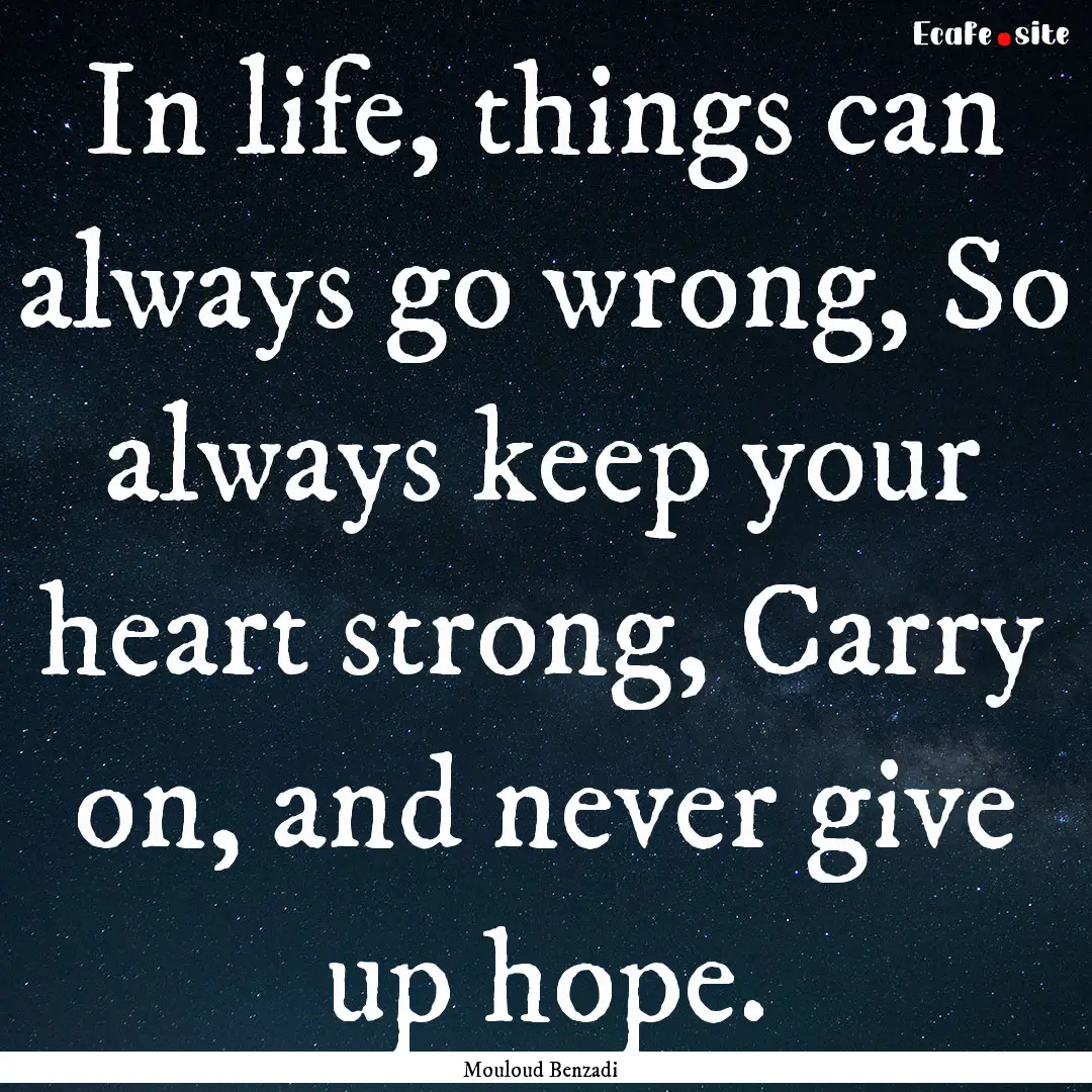 In life, things can always go wrong, So always.... : Quote by Mouloud Benzadi