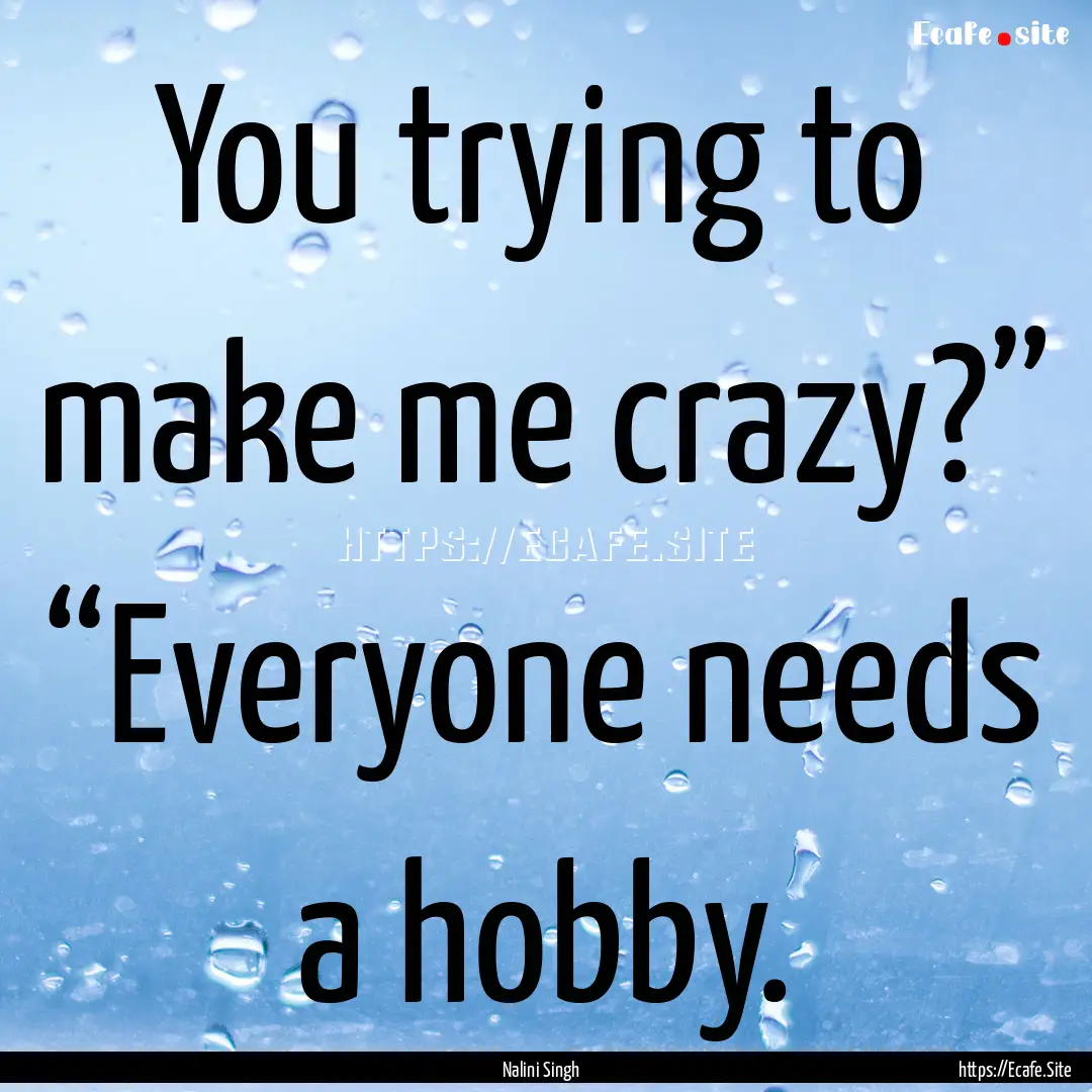 You trying to make me crazy?” “Everyone.... : Quote by Nalini Singh