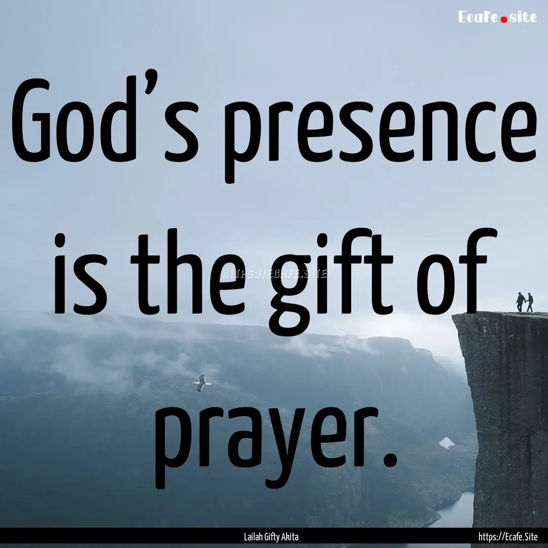 God’s presence is the gift of prayer. : Quote by Lailah Gifty Akita