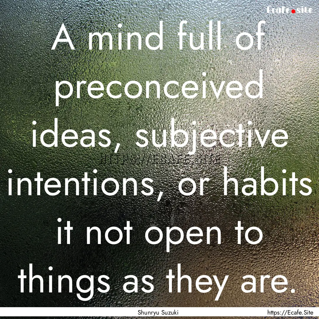 A mind full of preconceived ideas, subjective.... : Quote by Shunryu Suzuki