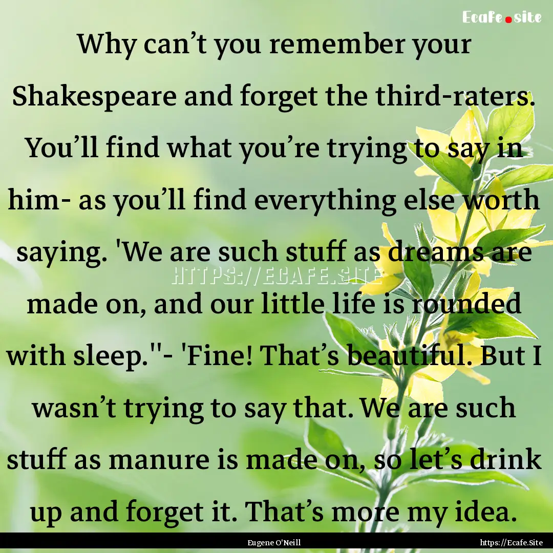 Why can’t you remember your Shakespeare.... : Quote by Eugene O'Neill