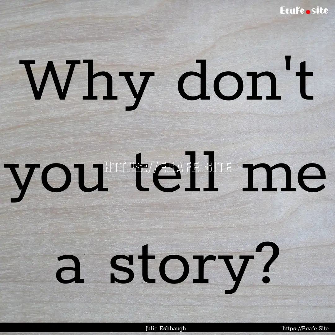 Why don't you tell me a story? : Quote by Julie Eshbaugh