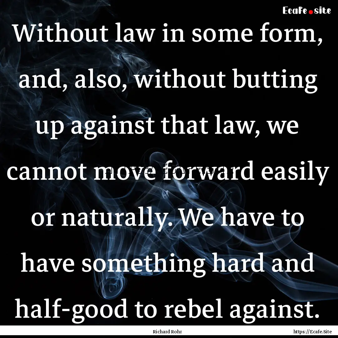 Without law in some form, and, also, without.... : Quote by Richard Rohr