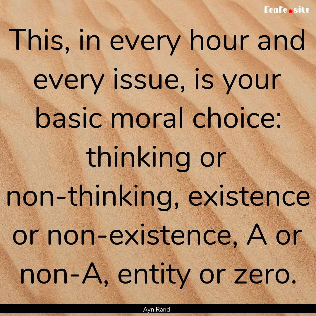 This, in every hour and every issue, is your.... : Quote by Ayn Rand