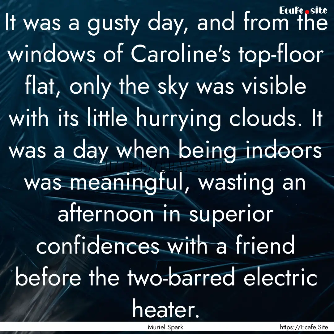 It was a gusty day, and from the windows.... : Quote by Muriel Spark