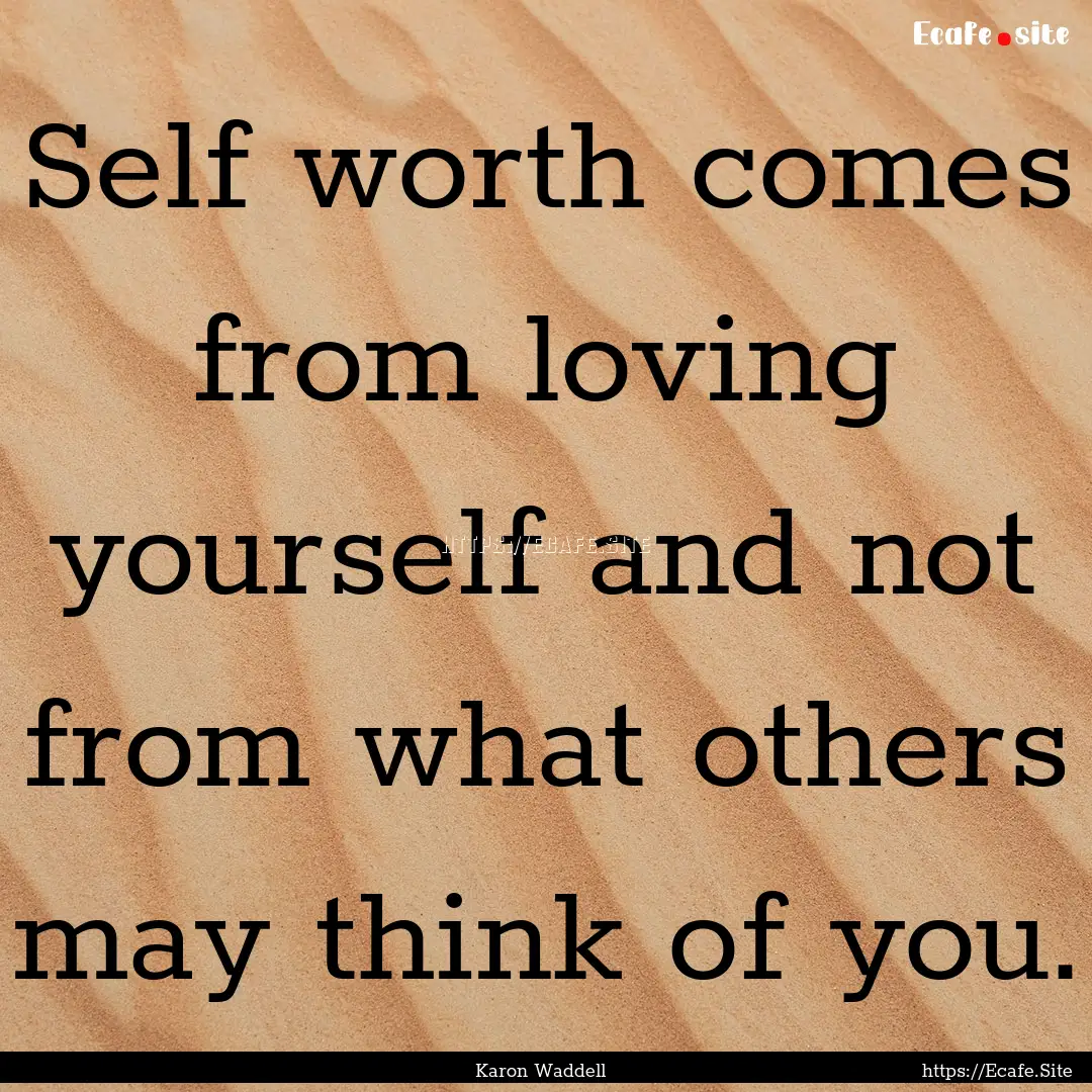 Self worth comes from loving yourself and.... : Quote by Karon Waddell