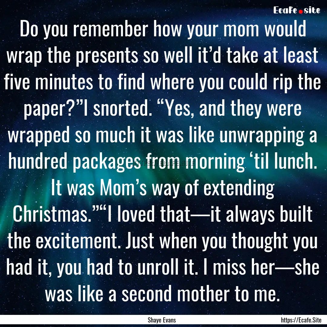 Do you remember how your mom would wrap the.... : Quote by Shaye Evans