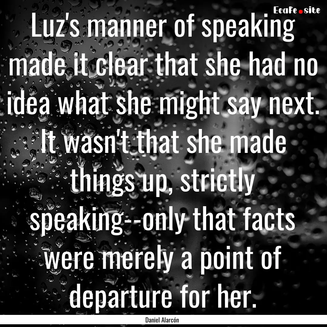 Luz's manner of speaking made it clear that.... : Quote by Daniel Alarcón