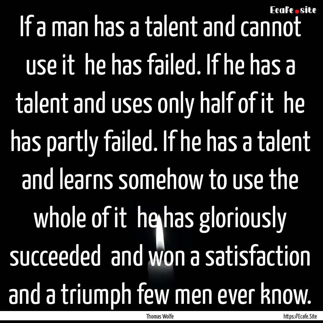 If a man has a talent and cannot use it .... : Quote by Thomas Wolfe