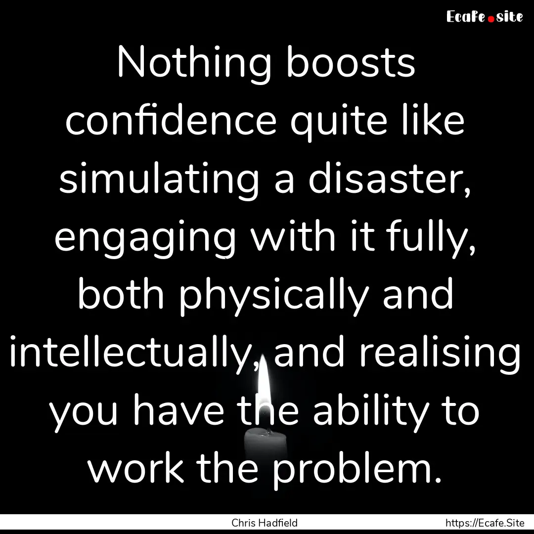 Nothing boosts confidence quite like simulating.... : Quote by Chris Hadfield