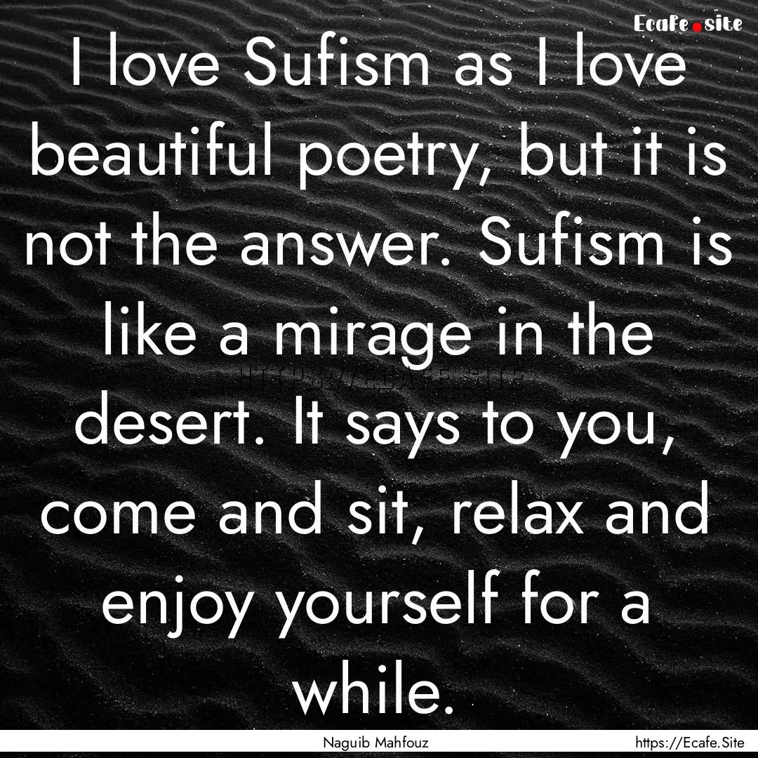 I love Sufism as I love beautiful poetry,.... : Quote by Naguib Mahfouz