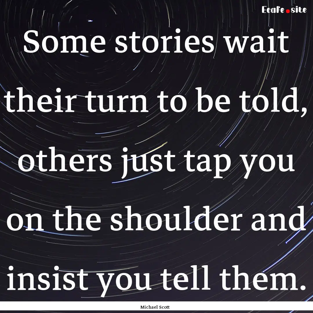 Some stories wait their turn to be told,.... : Quote by Michael Scott