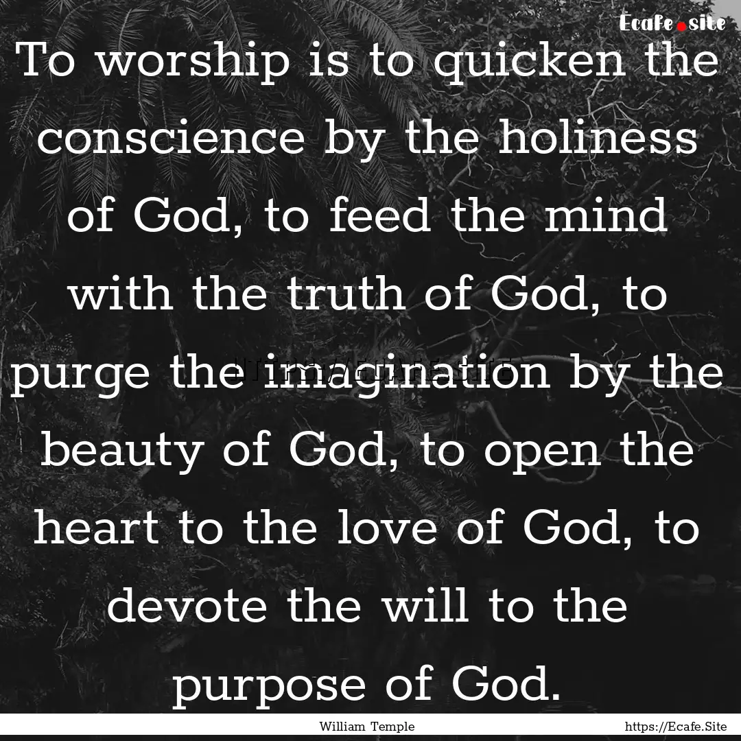 To worship is to quicken the conscience by.... : Quote by William Temple