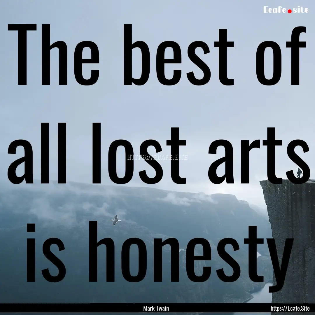 The best of all lost arts is honesty : Quote by Mark Twain