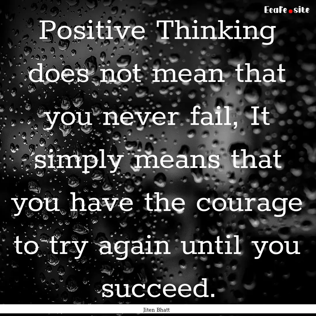 Positive Thinking does not mean that you.... : Quote by Jiten Bhatt