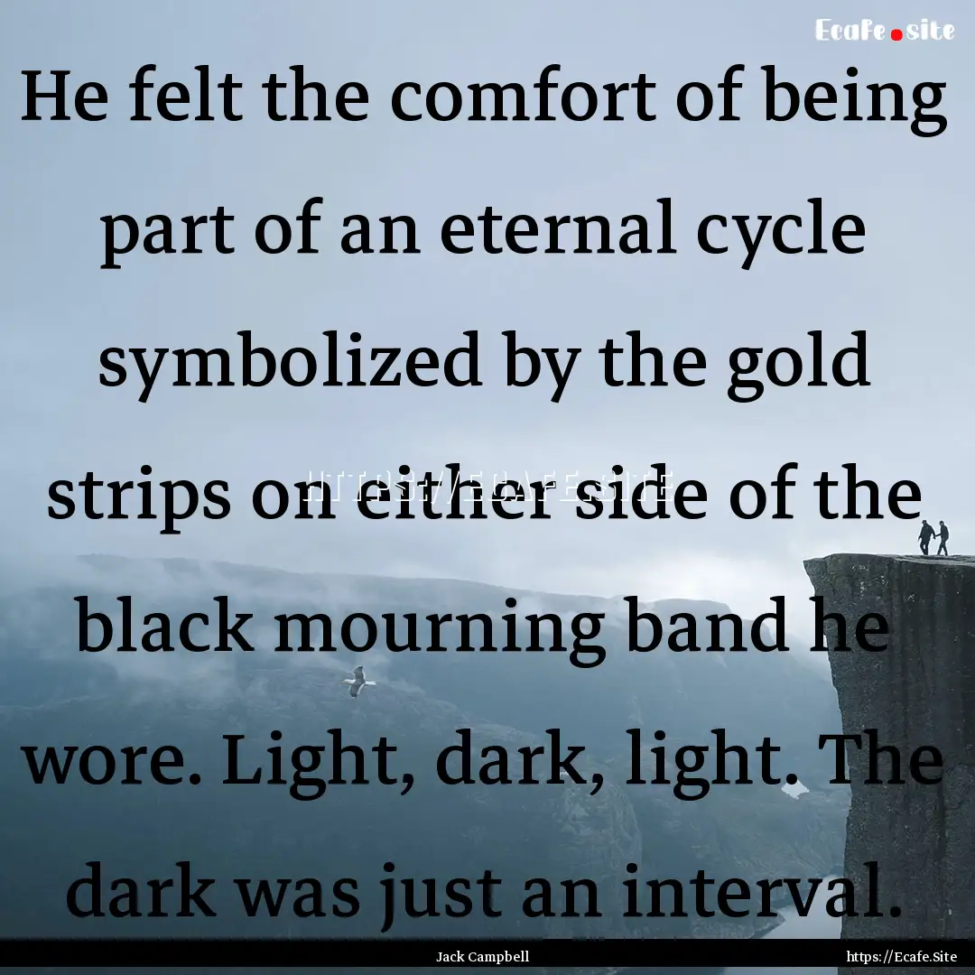 He felt the comfort of being part of an eternal.... : Quote by Jack Campbell