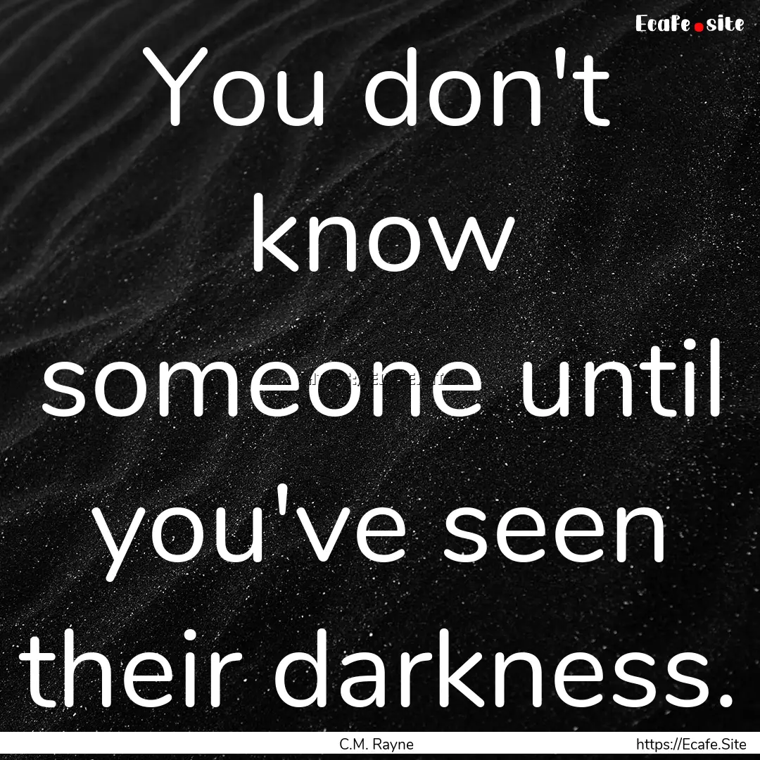 You don't know someone until you've seen.... : Quote by C.M. Rayne