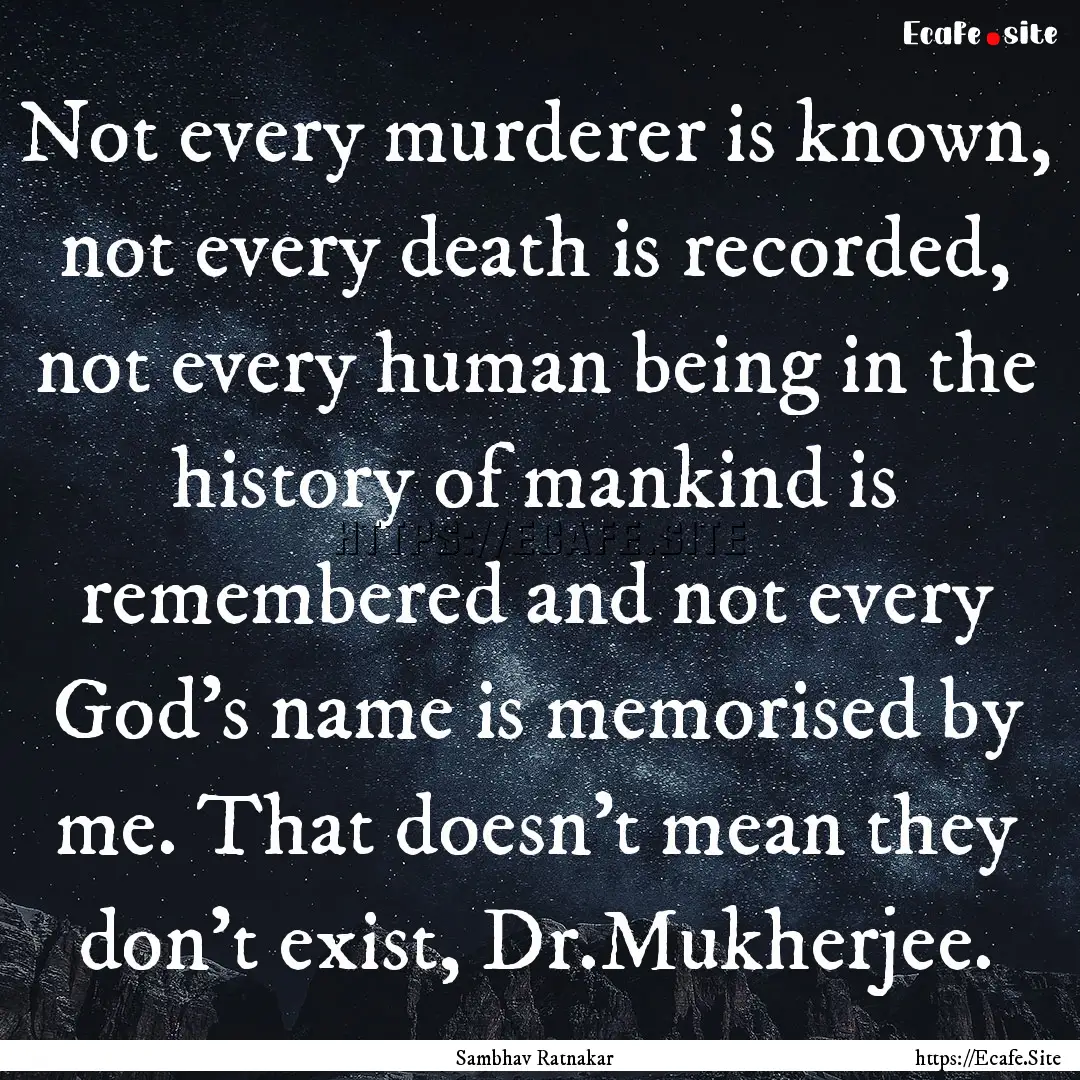 Not every murderer is known, not every death.... : Quote by Sambhav Ratnakar