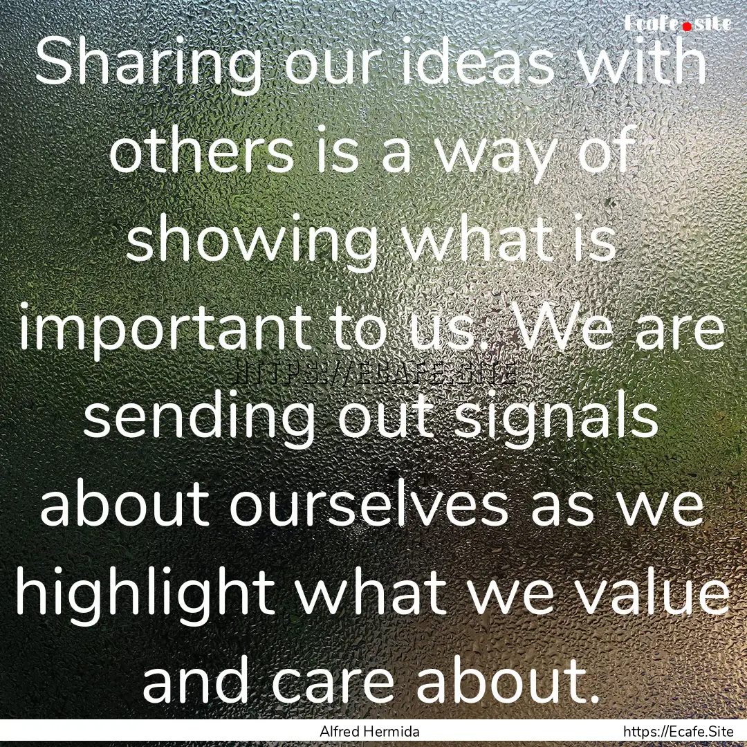 Sharing our ideas with others is a way of.... : Quote by Alfred Hermida