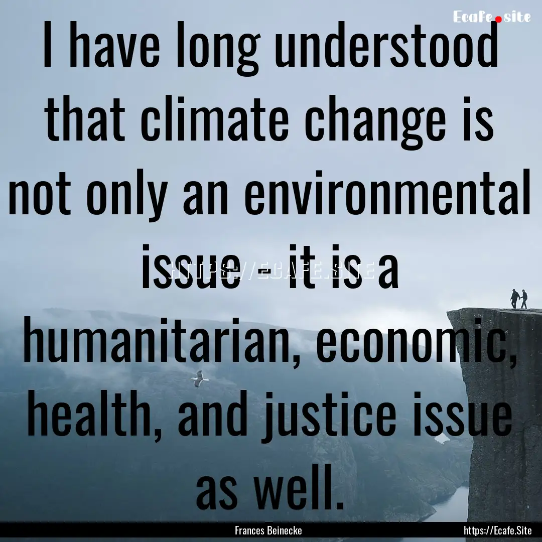 I have long understood that climate change.... : Quote by Frances Beinecke